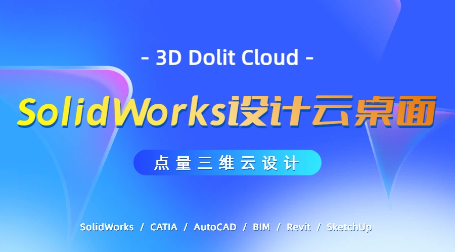 点量三维云设计！让SolidWorks流畅跑在云端的设计云桌面